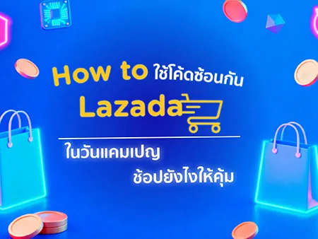 How to ใช้โค้ดซ้อนกัน Lazada ช้อปยังไงให้คุ้มในวันแคมเปญ
